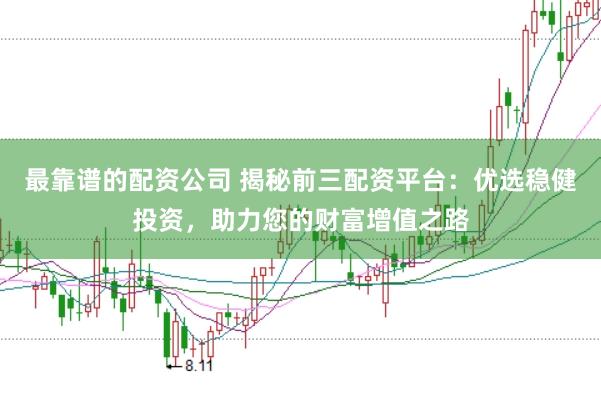 最靠谱的配资公司 揭秘前三配资平台：优选稳健投资，助力您的财富增值之路