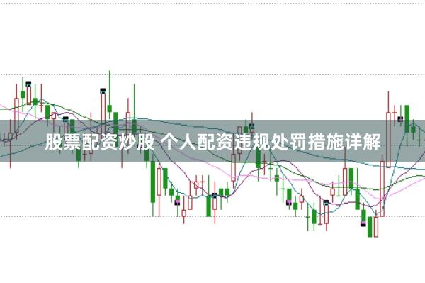 股票配资炒股 个人配资违规处罚措施详解