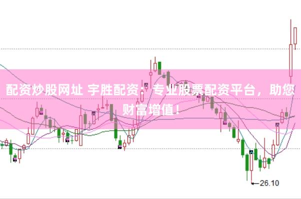 配资炒股网址 宇胜配资：专业股票配资平台，助您财富增值！