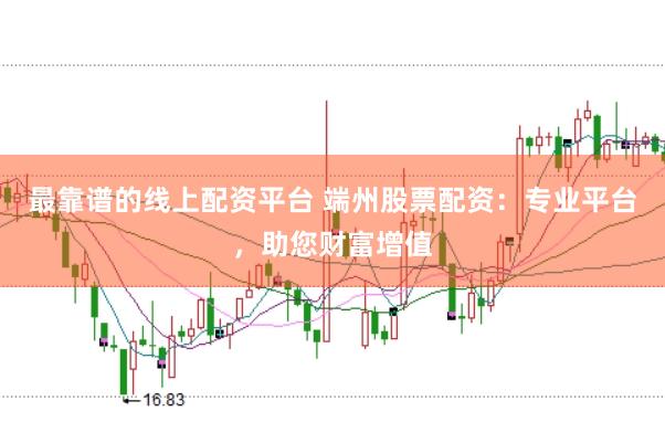 最靠谱的线上配资平台 端州股票配资：专业平台，助您财富增值